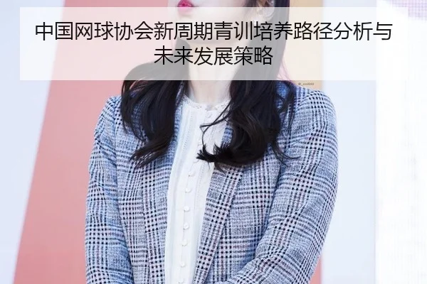 中国网球协会新周期青训培养路径分析与未来发展策略